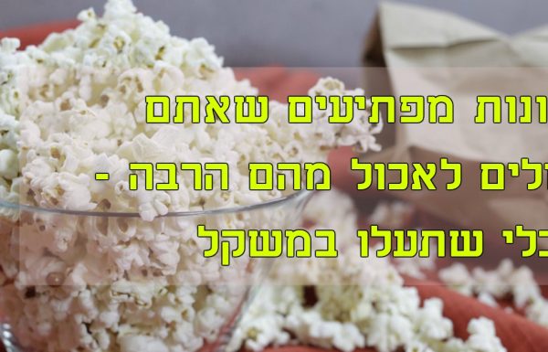 7 מזונות מפתיעים שאתם יכולים לאכול מהם הרבה – מבלי שתעלו במשקל